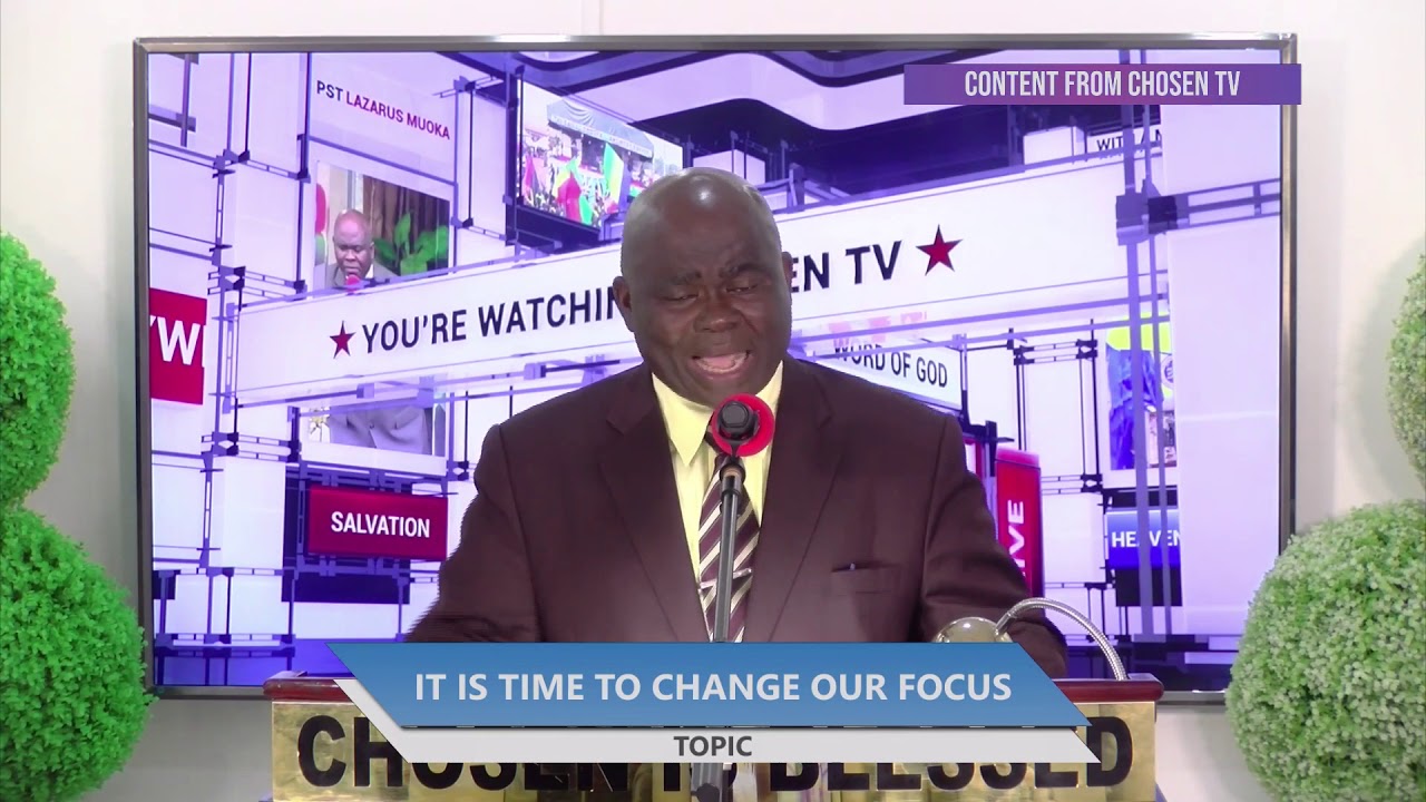 IT IS TIME TO CHANGE OUR FOCUS - Pst Lazarus Muoka.
